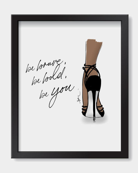 Art print with the words be brave, be bold, be you written in cursive. On the right is a woman's leg posing elegantly in a black heel
